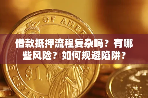 济南借款抵押流程复杂吗？有哪些风险？如何规避陷阱？