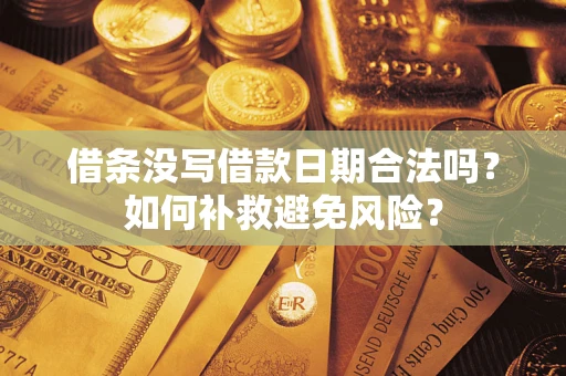 济南借条没写借款日期合法吗？如何补救避免风险？