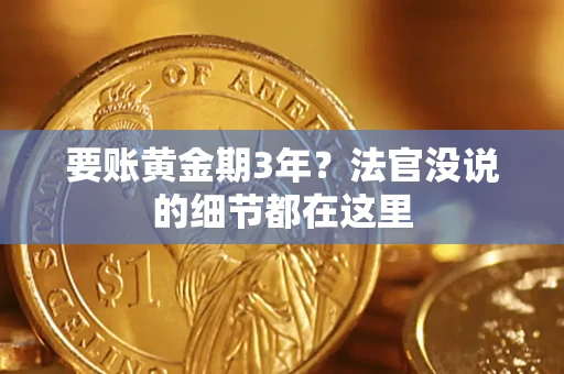 济南要账黄金期3年？法官没说的细节都在这里