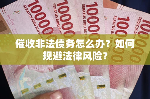 济南催收非法债务怎么办？如何规避法律风险？