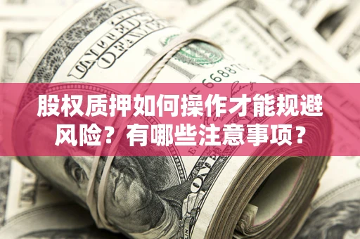 济南股权质押如何操作才能规避风险？有哪些注意事项？