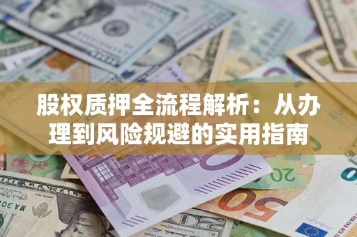 济南股权质押全流程解析：从办理到风险规避的实用指南