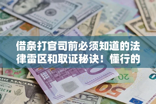 济南借条打官司前必须知道的法律雷区和取证秘诀！懂行的人已经留好这些证据