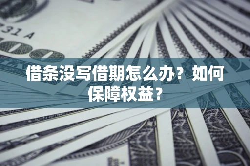济南借条没写借期怎么办？如何保障权益？