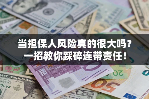 济南当担保人风险真的很大吗？一招教你踩碎连带责任！