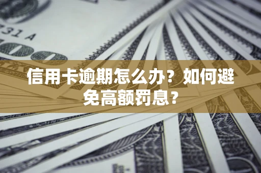 济南信用卡逾期怎么办？如何避免高额罚息？