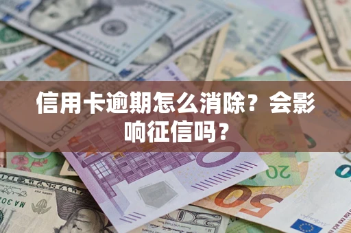 济南信用卡逾期怎么消除？会影响征信吗？