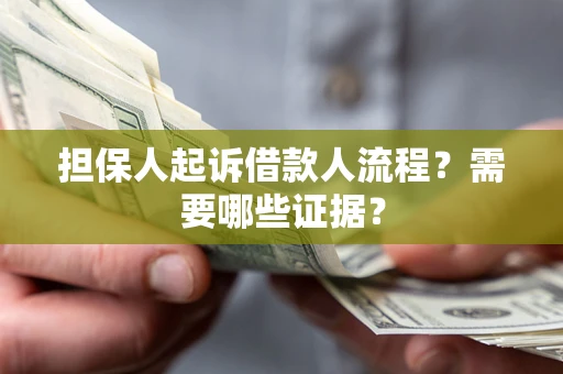 济南担保人起诉借款人流程?需要哪些证据? 济南担保人起诉借款人流程?需要哪些证据?