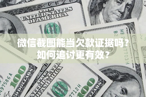 济南微信截图能当欠款证据吗？如何追讨更有效？