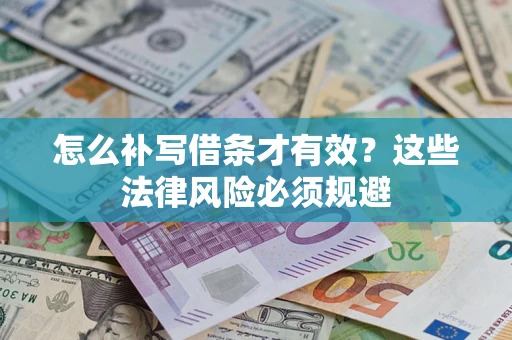济南怎么补写借条才有效？这些法律风险必须规避