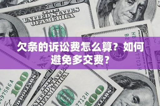 济南欠条的诉讼费怎么算？如何避免多交费？