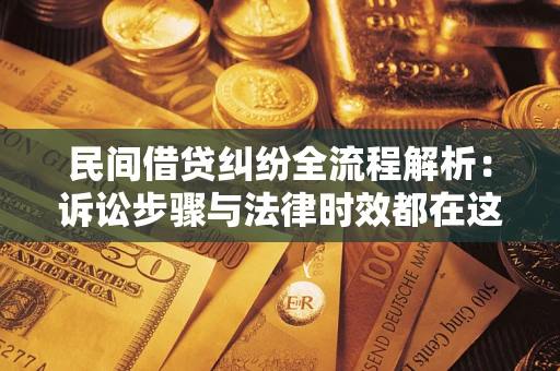 济南民间借贷纠纷全流程解析：诉讼步骤与法律时效都在这儿了