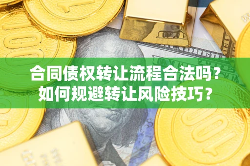 济南合同债权转让流程合法吗？如何规避转让风险技巧？