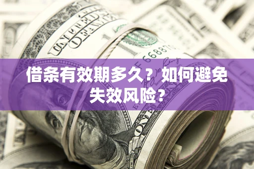 济南借条有效期多久？如何避免失效风险？