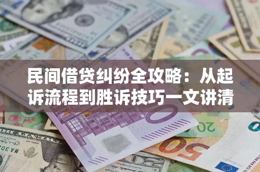 济南民间借贷纠纷全攻略：从起诉流程到胜诉技巧一文讲清