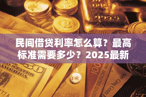 济南民间借贷利率怎么算？最高标准需要多少？2025最新避坑指南