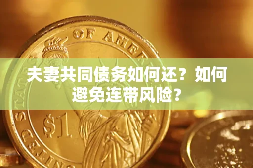 济南夫妻共同债务如何还？如何避免连带风险？