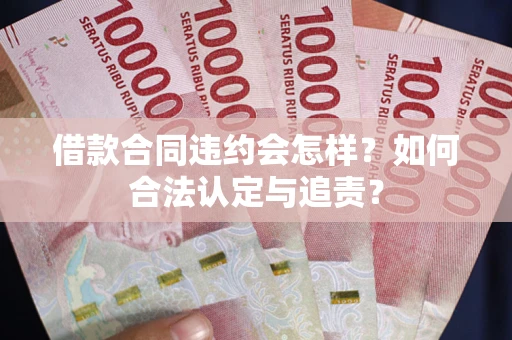 济南借款合同违约会怎样？如何合法认定与追责？
