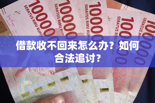 济南借款收不回来怎么办？如何合法追讨？