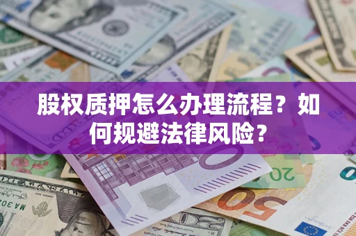 济南股权质押怎么办理流程？如何规避法律风险？