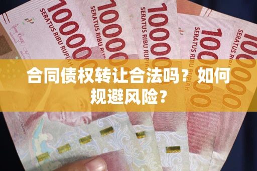 济南合同债权转让合法吗？如何规避风险？