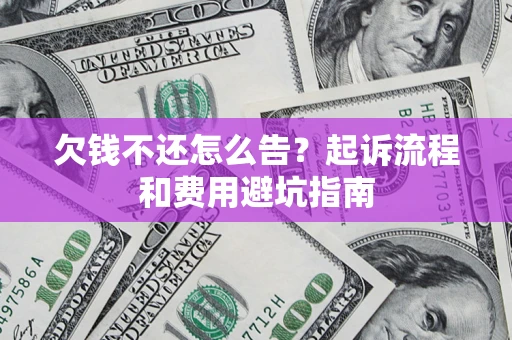 济南欠钱不还怎么告？起诉流程和费用避坑指南