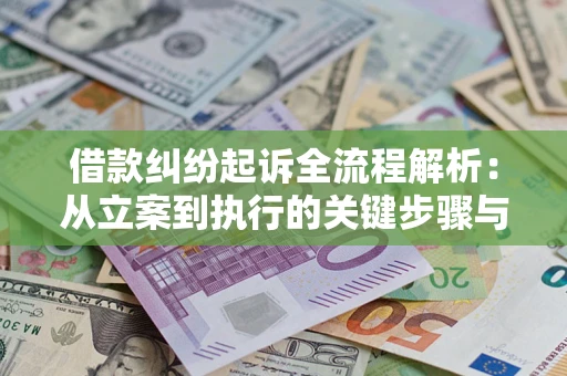 济南借款纠纷起诉全流程解析：从立案到执行的关键步骤与防败诉指南