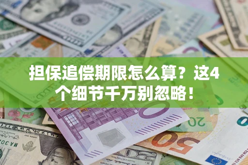 济南担保追偿期限怎么算?这4个细节千万别忽略! 济南担保追偿期限怎么算?这4个细节千万别忽略!