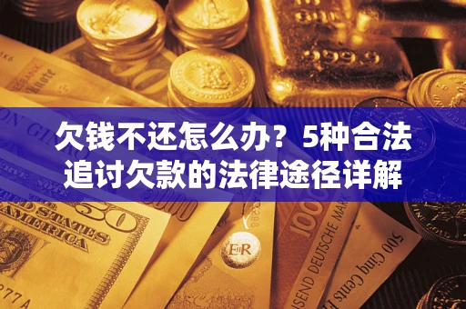 济南欠钱不还怎么办？5种合法追讨欠款的法律途径详解