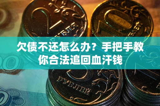 济南欠债不还怎么办?手把手教你合法追回血汗钱 济南欠债不还怎么办?手把手教你合法追回血汗钱