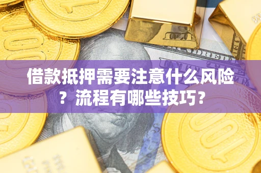济南借款抵押需要注意什么风险？流程有哪些技巧？