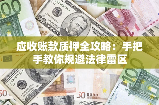 济南应收账款质押全攻略：手把手教你规避法律雷区