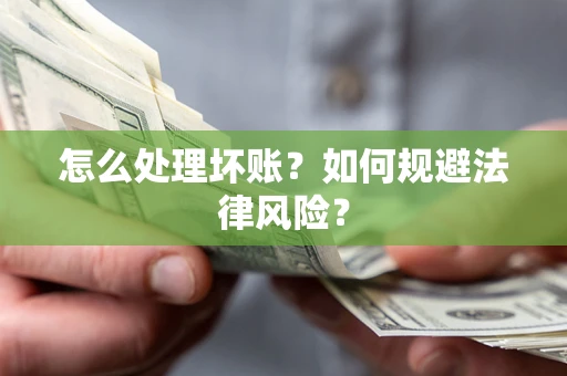 济南怎么处理坏账？如何规避法律风险？