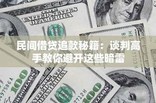 济南民间借贷追款秘籍：谈判高手教你避开这些暗雷