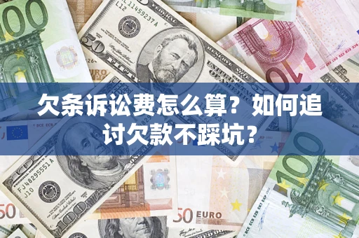 济南欠条诉讼费怎么算？如何追讨欠款不踩坑？