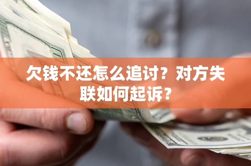 济南欠钱不还怎么追讨？对方失联如何起诉？