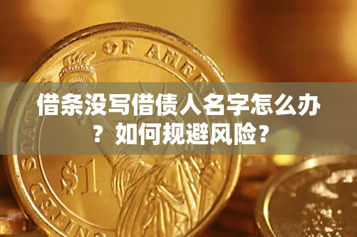 济南借条没写借债人名字怎么办？如何规避风险？