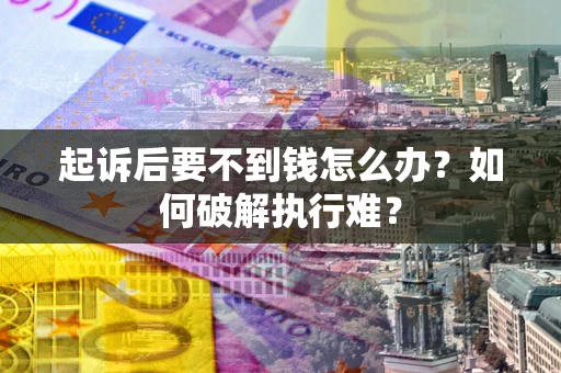 济南起诉后要不到钱怎么办？如何破解执行难？