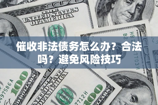 济南催收非法债务怎么办？合法吗？避免风险技巧