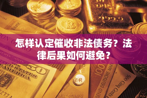 济南怎样认定催收非法债务？法律后果如何避免？