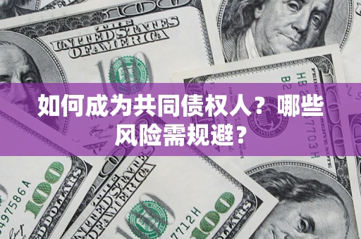 济南如何成为共同债权人？哪些风险需规避？