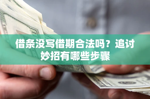 济南借条没写借期合法吗？追讨妙招有哪些步骤