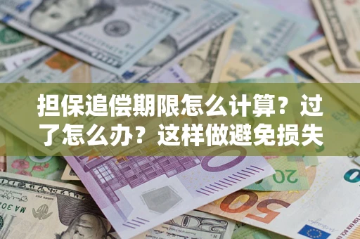 济南担保追偿期限怎么计算？过了怎么办？这样做避免损失！