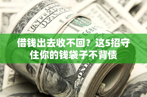 济南借钱出去收不回？这5招守住你的钱袋子不背债