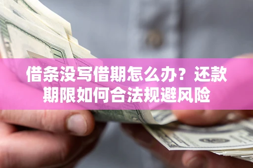 济南借条没写借期怎么办？还款期限如何合法规避风险
